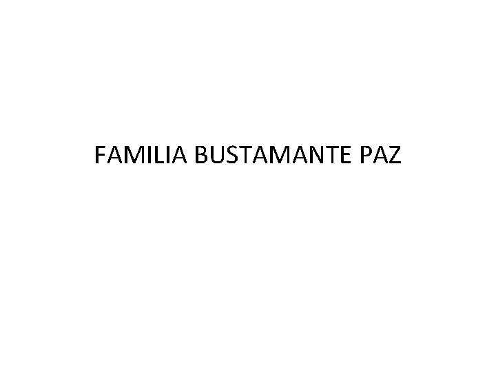 FAMILIA BUSTAMANTE PAZ 