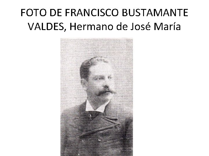 FOTO DE FRANCISCO BUSTAMANTE VALDES, Hermano de José María 