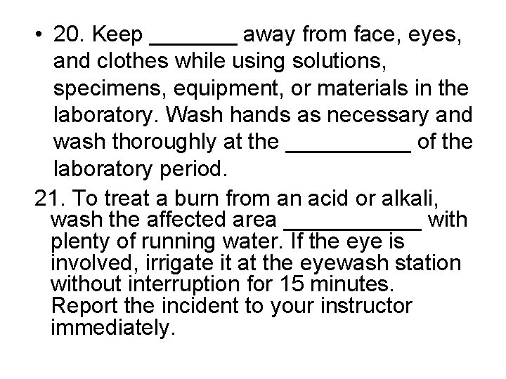  • 20. Keep _______ away from face, eyes, and clothes while using solutions,