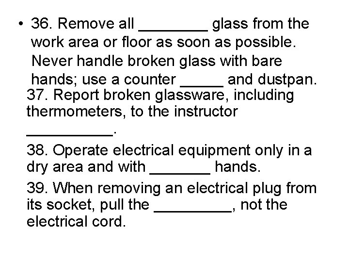  • 36. Remove all ____ glass from the work area or floor as