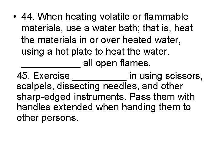  • 44. When heating volatile or flammable materials, use a water bath; that