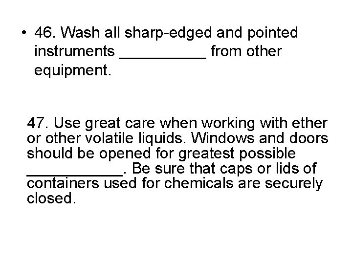  • 46. Wash all sharp-edged and pointed instruments _____ from other equipment. 47.