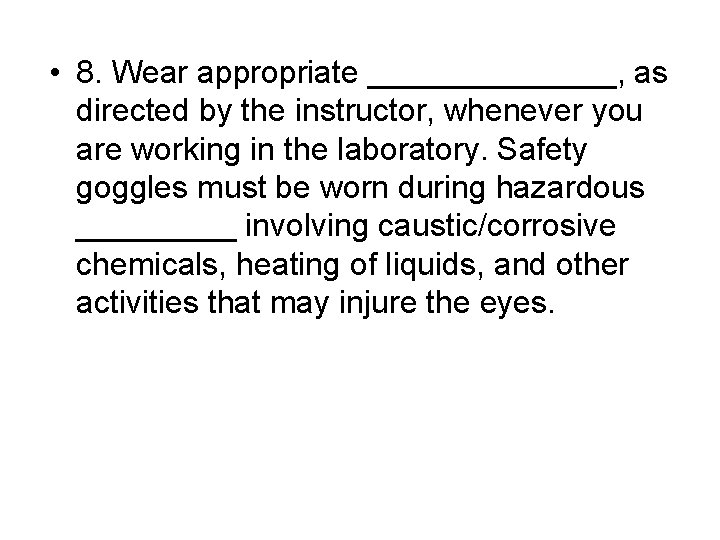  • 8. Wear appropriate _______, as directed by the instructor, whenever you are