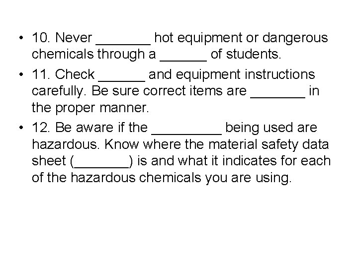  • 10. Never _______ hot equipment or dangerous chemicals through a ______ of