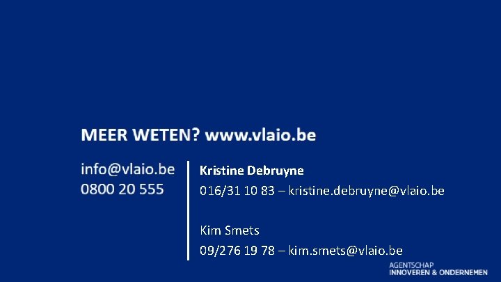 Kristine Debruyne 016/31 10 83 – kristine. debruyne@vlaio. be Kim Smets 09/276 19 78