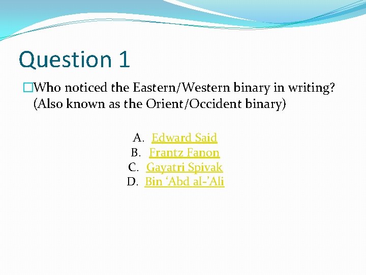Question 1 �Who noticed the Eastern/Western binary in writing? (Also known as the Orient/Occident