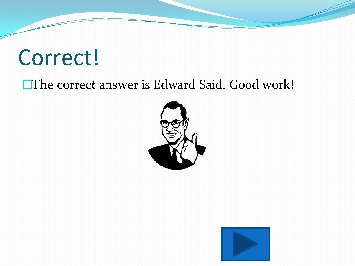 Correct! �The correct answer is Edward Said. Good work! 