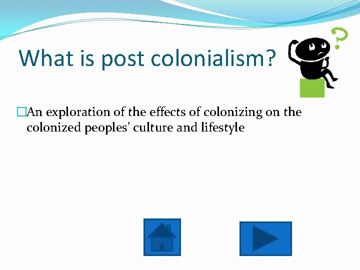 What is post colonialism? �An exploration of the effects of colonizing on the colonized