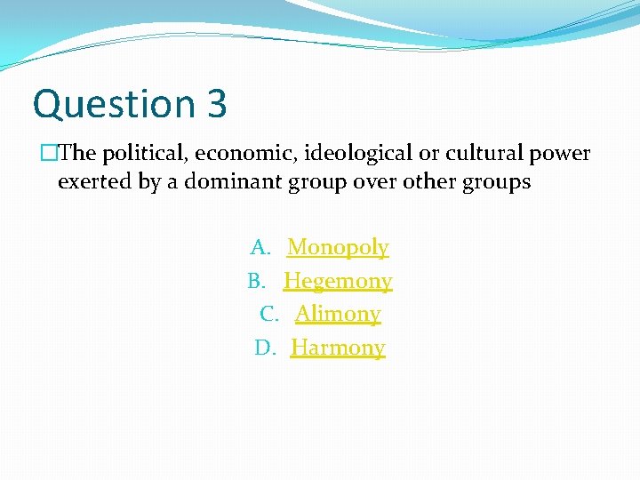 Question 3 �The political, economic, ideological or cultural power exerted by a dominant group