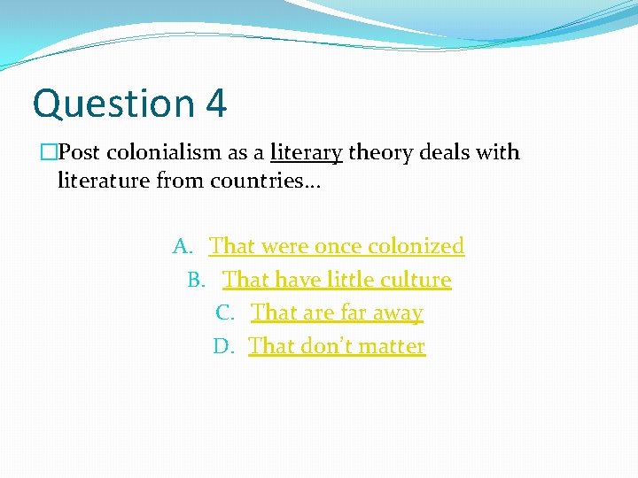 Question 4 �Post colonialism as a literary theory deals with literature from countries… A.