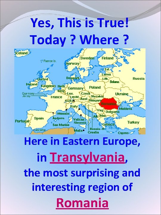 Yes, This is True! Today ? Where ? Here in Eastern Europe, in Transylvania, Yes, This is True! Today ? Where ? Here in Eastern Europe, in Transylvania,