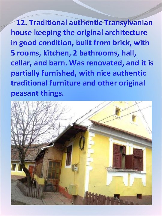 12. Traditional authentic Transylvanian house keeping the original architecture in good condition, built 12. Traditional authentic Transylvanian house keeping the original architecture in good condition, built