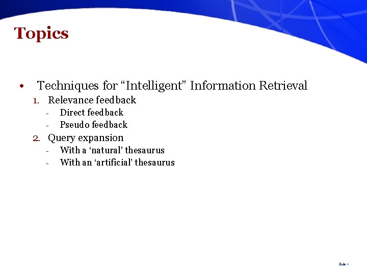 Topics • Techniques for “Intelligent” Information Retrieval 1. Relevance feedback - Direct feedback Pseudo