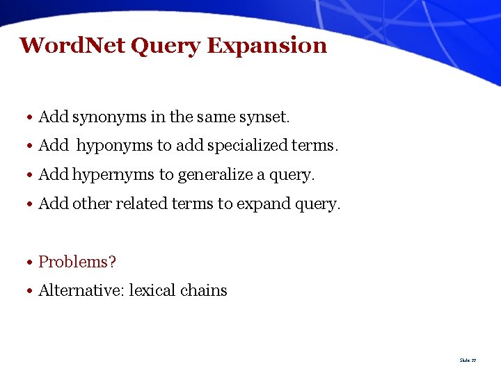 Word. Net Query Expansion • Add synonyms in the same synset. • Add hyponyms