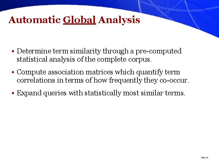 Automatic Global Analysis • Determine term similarity through a pre-computed statistical analysis of the