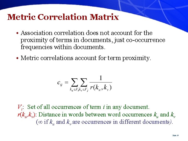 Metric Correlation Matrix • Association correlation does not account for the proximity of terms