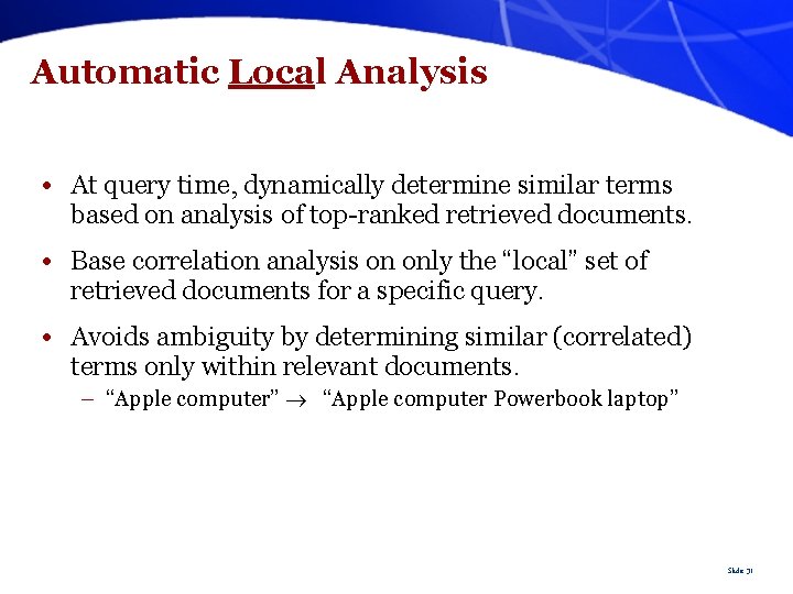 Automatic Local Analysis • At query time, dynamically determine similar terms based on analysis