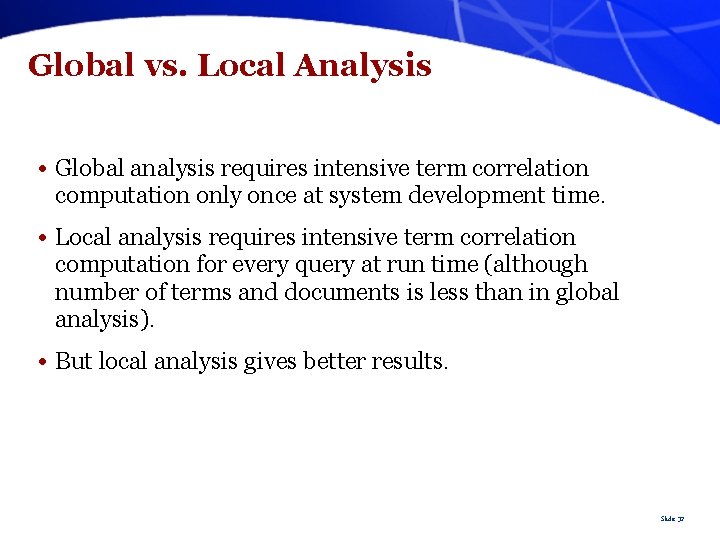 Global vs. Local Analysis • Global analysis requires intensive term correlation computation only once