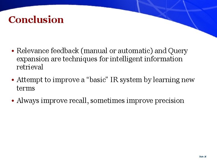 Conclusion • Relevance feedback (manual or automatic) and Query expansion are techniques for intelligent