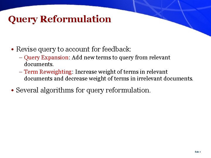 Query Reformulation • Revise query to account for feedback: – Query Expansion: Add new