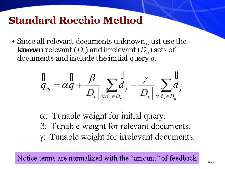 Standard Rocchio Method • Since all relevant documents unknown, just use the known relevant