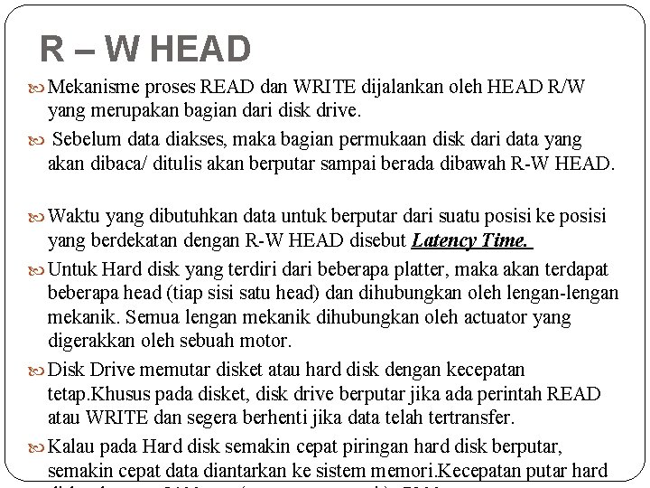 R – W HEAD Mekanisme proses READ dan WRITE dijalankan oleh HEAD R/W yang