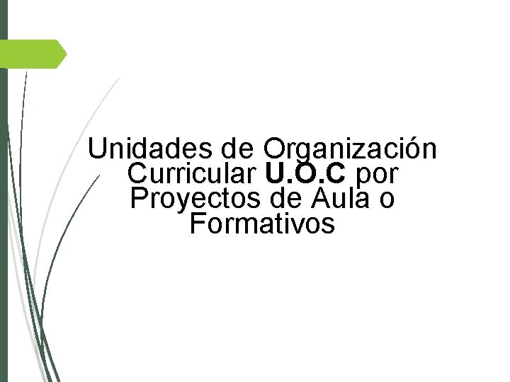  Unidades de Organización Curricular U. O. C por Proyectos de Aula o Formativos