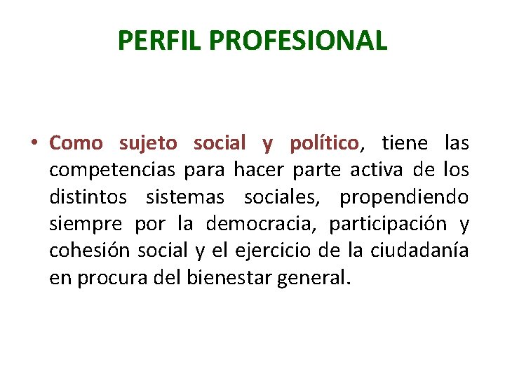 PERFIL PROFESIONAL • Como sujeto social y político, tiene las competencias para hacer parte