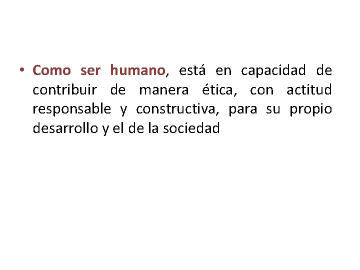  • Como ser humano, está en capacidad de contribuir de manera ética, con