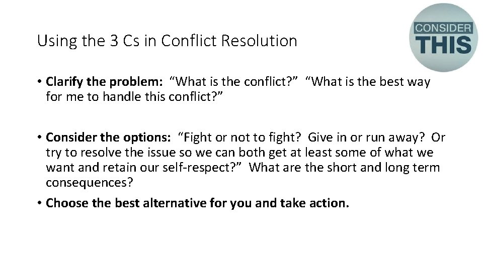 Using the 3 Cs in Conflict Resolution • Clarify the problem: “What is the