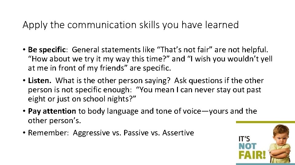 Apply the communication skills you have learned • Be specific: General statements like “That’s