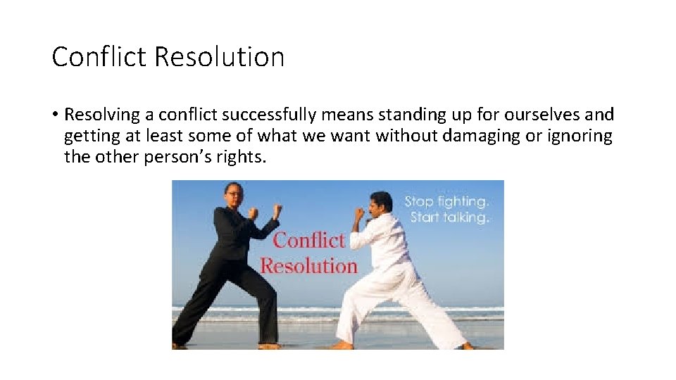 Conflict Resolution • Resolving a conflict successfully means standing up for ourselves and getting