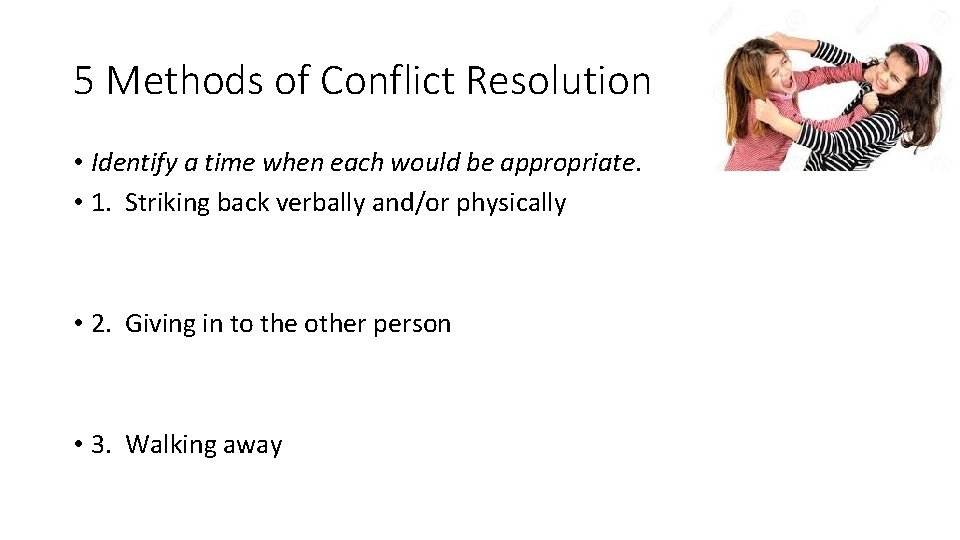 5 Methods of Conflict Resolution • Identify a time when each would be appropriate.