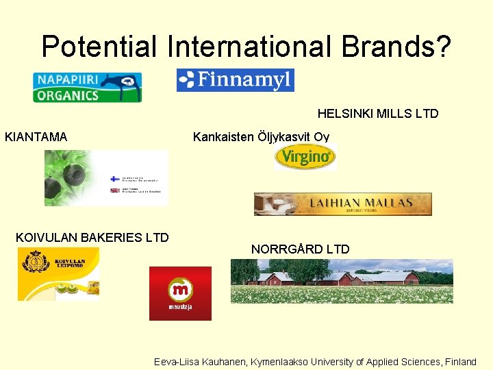 Potential International Brands? HELSINKI MILLS LTD KIANTAMA Kankaisten Öljykasvit Oy KOIVULAN BAKERIES LTD NORRGÅRD