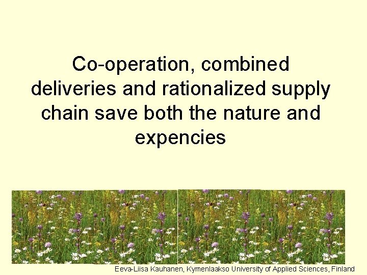 Co-operation, combined deliveries and rationalized supply chain save both the nature and expencies Eeva-Liisa