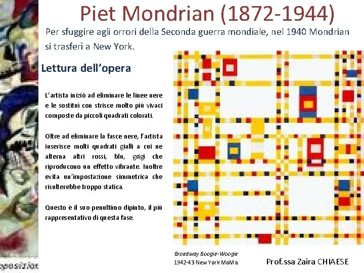 Piet Mondrian (1872 -1944) Per sfuggire agli orrori della Seconda guerra mondiale, nel 1940