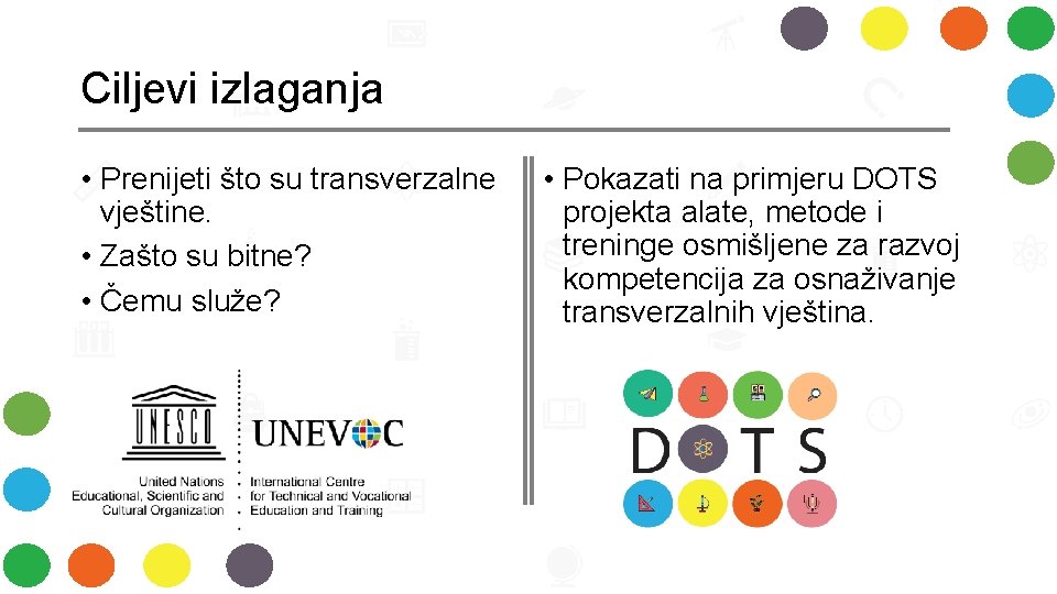 Ciljevi izlaganja • Prenijeti što su transverzalne vještine. • Zašto su bitne? • Čemu