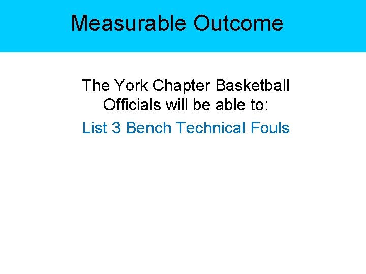 Measurable Outcome The York Chapter Basketball Officials will be able to: List 3 Bench