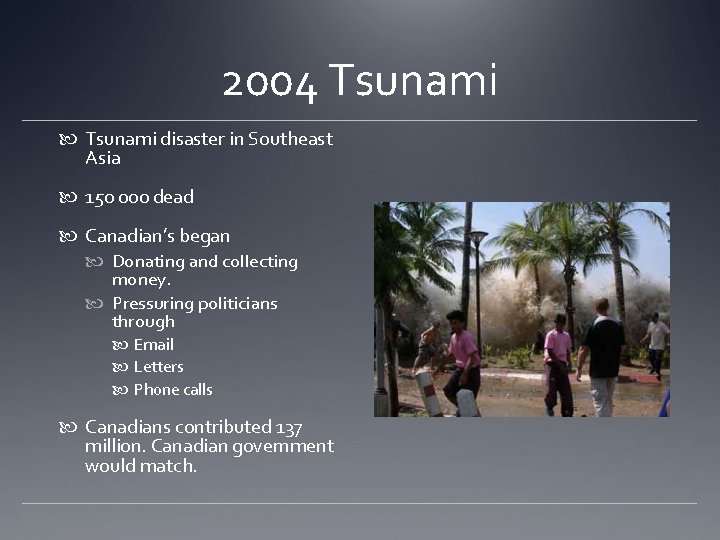 2004 Tsunami disaster in Southeast Asia 150 000 dead Canadian’s began Donating and collecting