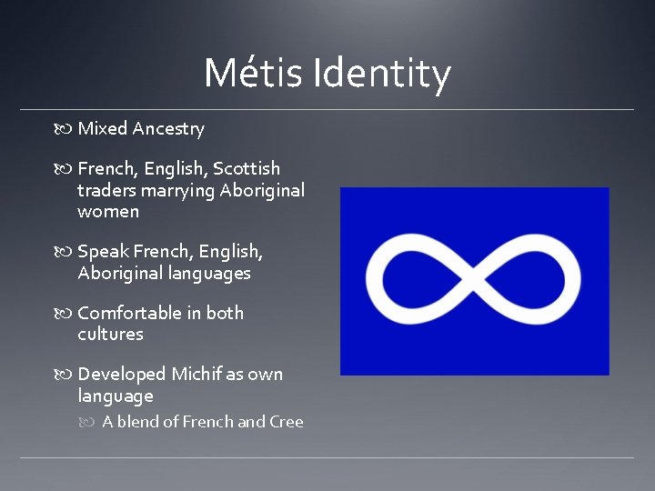 Métis Identity Mixed Ancestry French, English, Scottish traders marrying Aboriginal women Speak French, English,