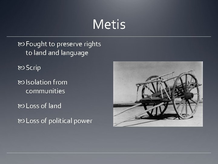 Metis Fought to preserve rights to land language Scrip Isolation from communities Loss of
