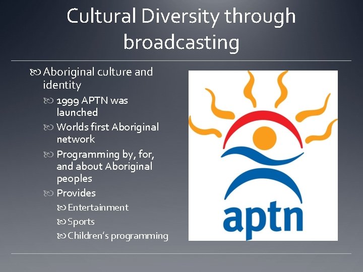 Cultural Diversity through broadcasting Aboriginal culture and identity 1999 APTN was launched Worlds first