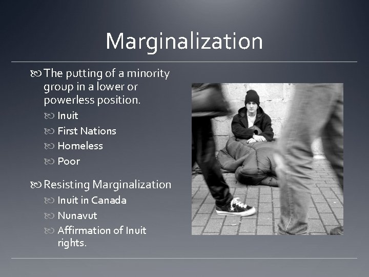 Marginalization The putting of a minority group in a lower or powerless position. Inuit