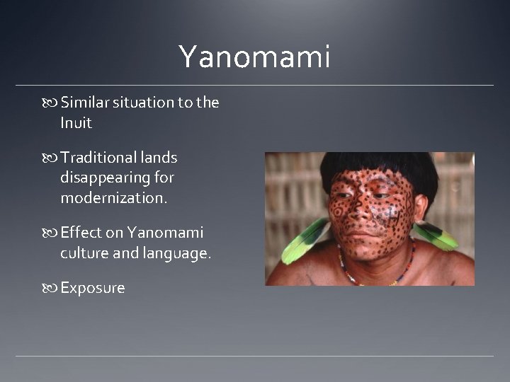Yanomami Similar situation to the Inuit Traditional lands disappearing for modernization. Effect on Yanomami