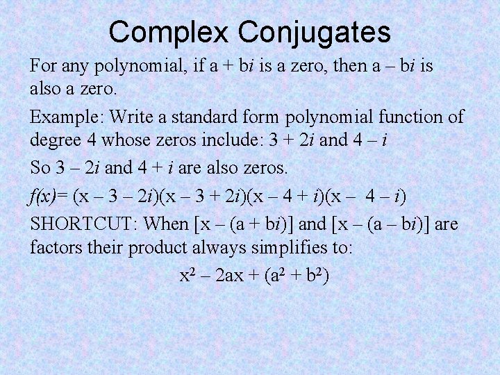 Complex Conjugates For any polynomial, if a + bi is a zero, then a