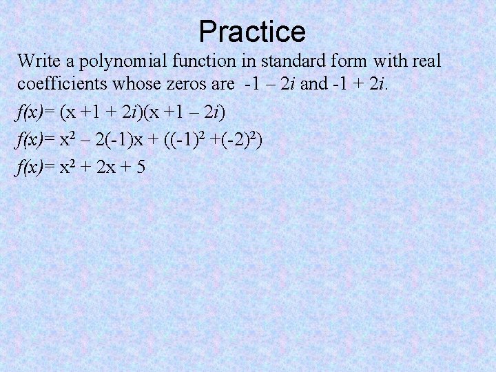 Practice Write a polynomial function in standard form with real coefficients whose zeros are