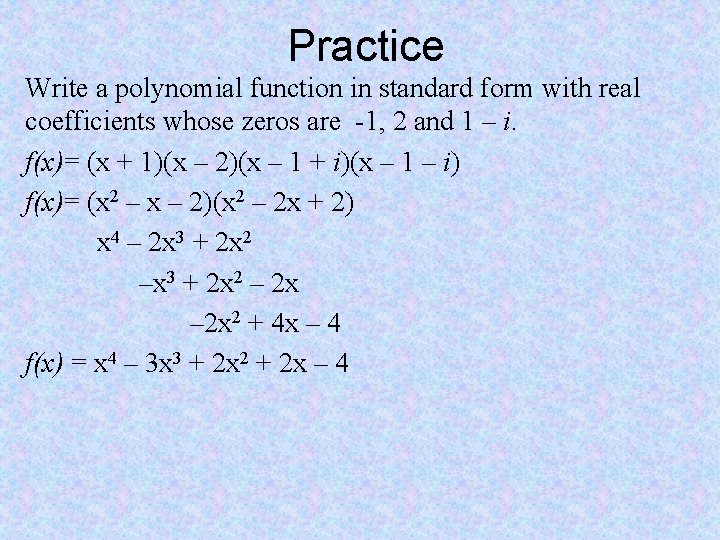 Practice Write a polynomial function in standard form with real coefficients whose zeros are