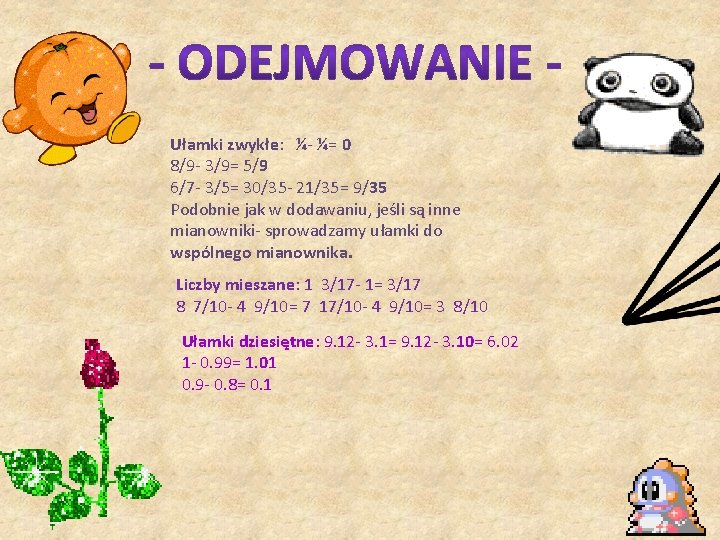 Ułamki zwykłe: ¼- ¼= 0 8/9 - 3/9= 5/9 6/7 - 3/5= 30/35 -