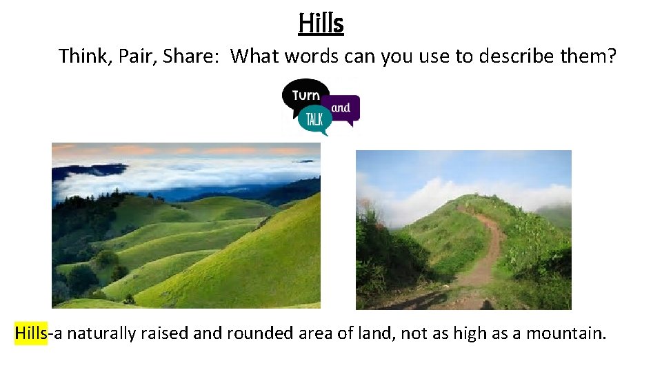 Hills Think, Pair, Share: What words can you use to describe them? Hills-a naturally