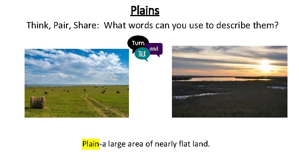 Plains Think, Pair, Share: What words can you use to describe them? Plain-a large